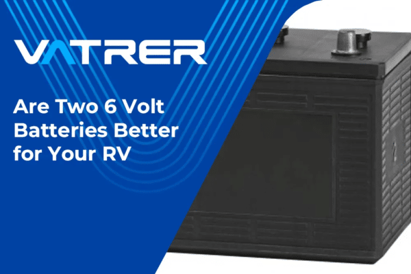 Are 6 Volt Batteries Better for Rv